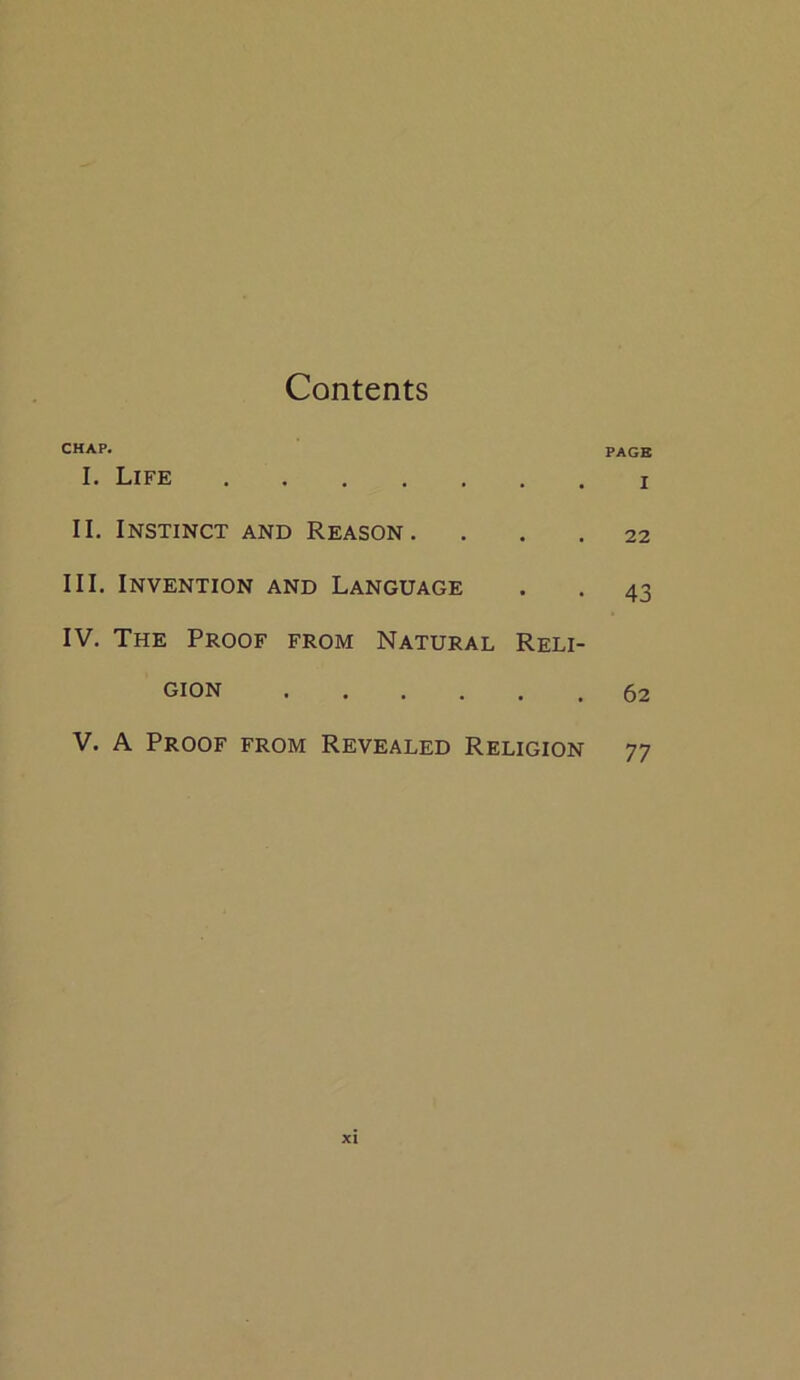 Contents CHAP. PAGE I. Life II. Instinct and Reason. ... 22 III. Invention and Language . . 43 IV. The Proof from Natural Reli- gion 62 V. A Proof from Revealed Religion 77