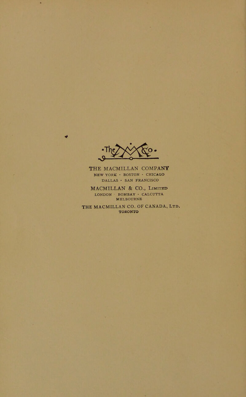 THE MACMILLAN COMPANY NEW YORK • BOSTON • CHICAGO DALLAS • SAN FRANCISCO MACMILLAN & CO., Limited LONDON BOMBAY • CALCUTTA MELBOURNE THE MACMILLAN CO. OF CANADA, LTD. TORONTO