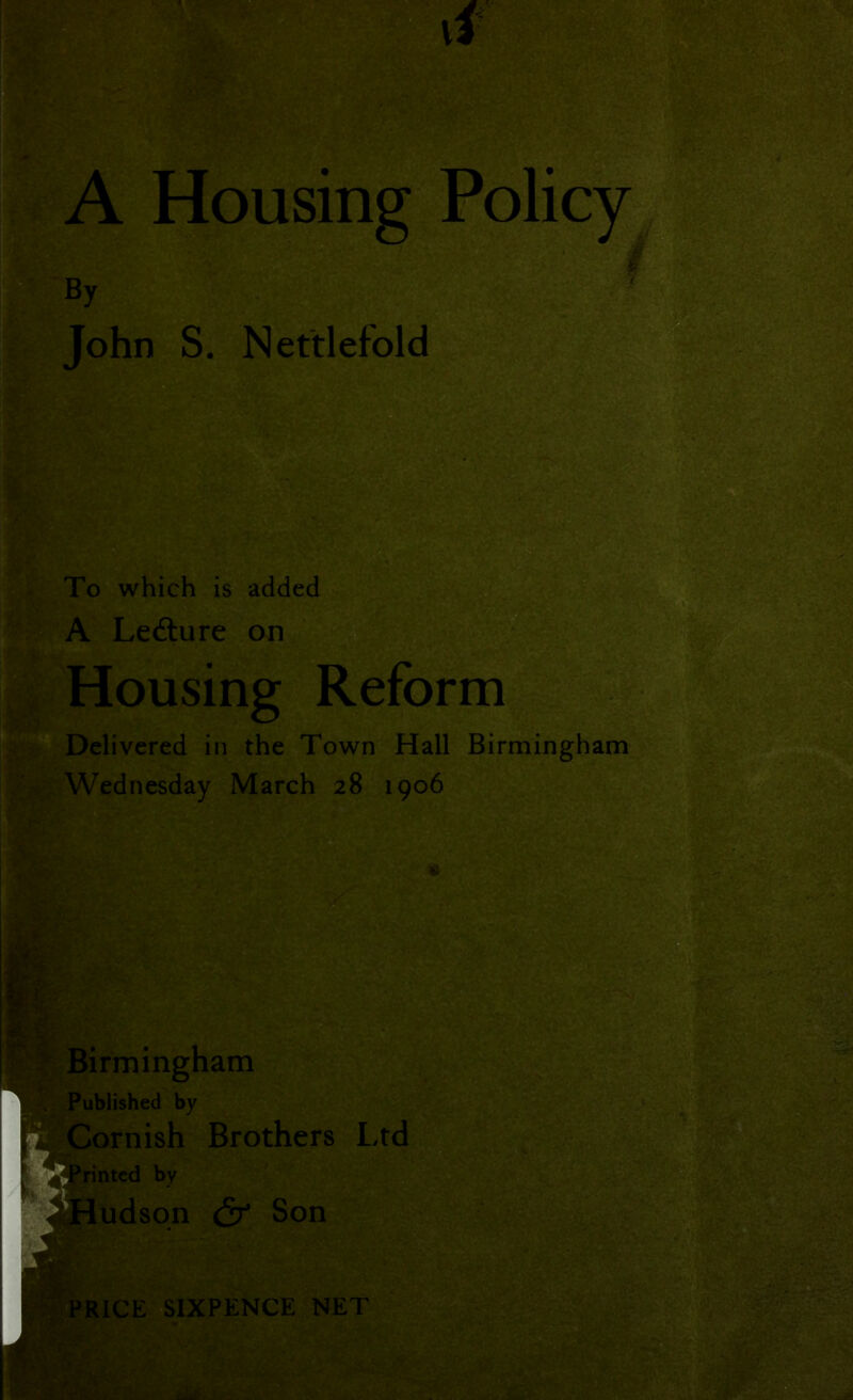 i j By John S. Nettlefold mm mj To which is added A Lefture on Housing Reform Delivered in the Town Hall Birmingham Wednesday March 28 1906 ■ riBtshJl mk ' • V-■: Birmingham Published by Cornish Brothers Ltd rinted by Hudson & Son ms-.i PRICE SIXPENCE NET m