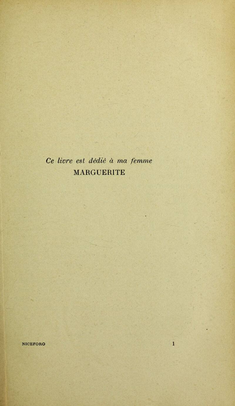 Ce livi'e est dédié à ma femme MARGUERITE NICEFORO