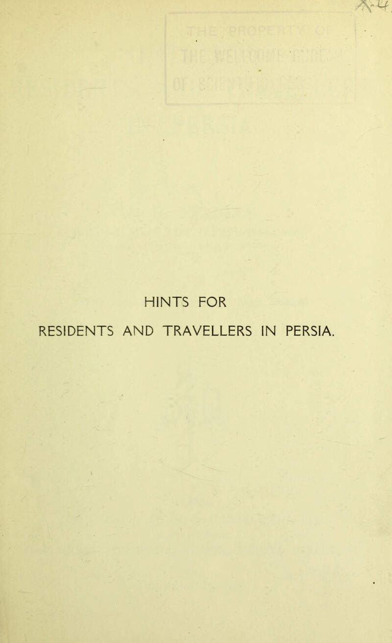 HINTS FOR RESIDENTS AND TRAVELLERS IN PERSIA.