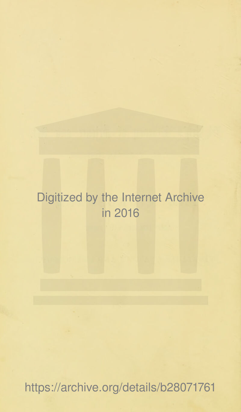 Digitized by the Internet Archive in 2016 https://archive.org/detaiis/b28071761