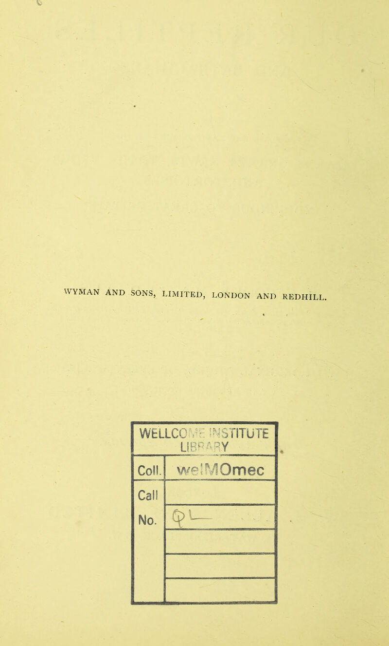 WYMAN AND SONS, LIMITED, LONDON AND REDHILL. WELLCOV INSTITUTE LIBRARY Coll. we'MOmec Call No.