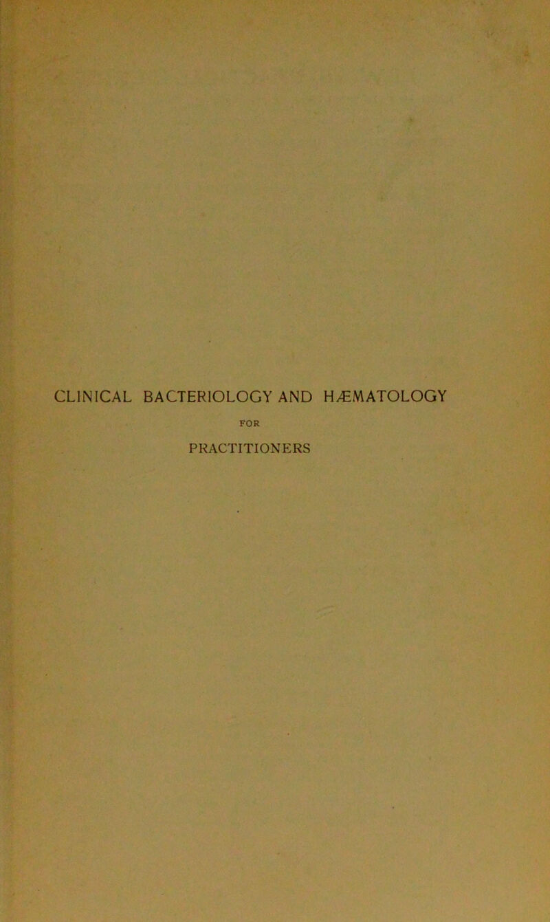 CLINICAL BACTERIOLOGY AND H/EMATOLOGY FOR PRACTITIONERS