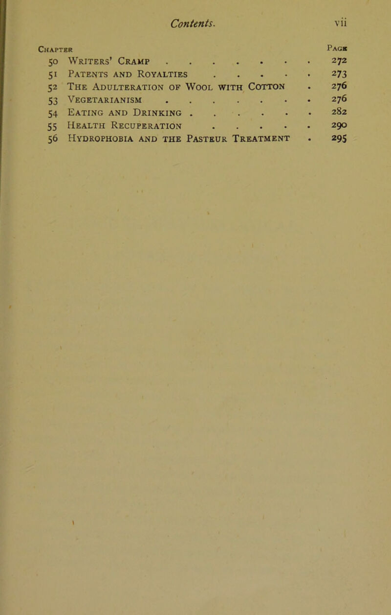 Chapter Pack 50 Writers’ Cramp • • • 272 51 Patents and Royalties • • • 273 52 The Adulteration of Wool with Cotton . 276 53 Vegetarianism . . 276 54 Eating and Drinking . • • * . 282 55 Health Recuperation • • • . 290 56 Hydrophobia and the Pasteur Treatment 295