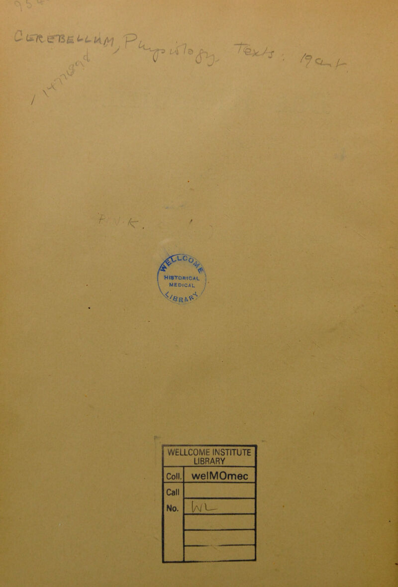 n UtäTttelS&ULtA/yi p- Ti A. qL\ ^vJ V / \ > ( ■*r •LC% T HlSTORICAL i MEDICAL j y «1 '' '(§Rh?-' V < j WELLCOME INSTITUTE LIBRARY Coli. welMOmec Call No. Ut-