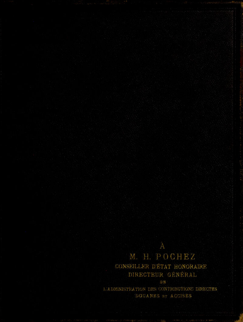 Â vM. H. POCHEZ (X)NSE1LLKR D:ÉTAT HONORAIRE niRKCTEUR GÉNÉRAL DK ).A])M]]^]STHAT]ON DES CONTHJBUtlONS DIRECTES •,D:0 D A R K S kt A CC1S E S