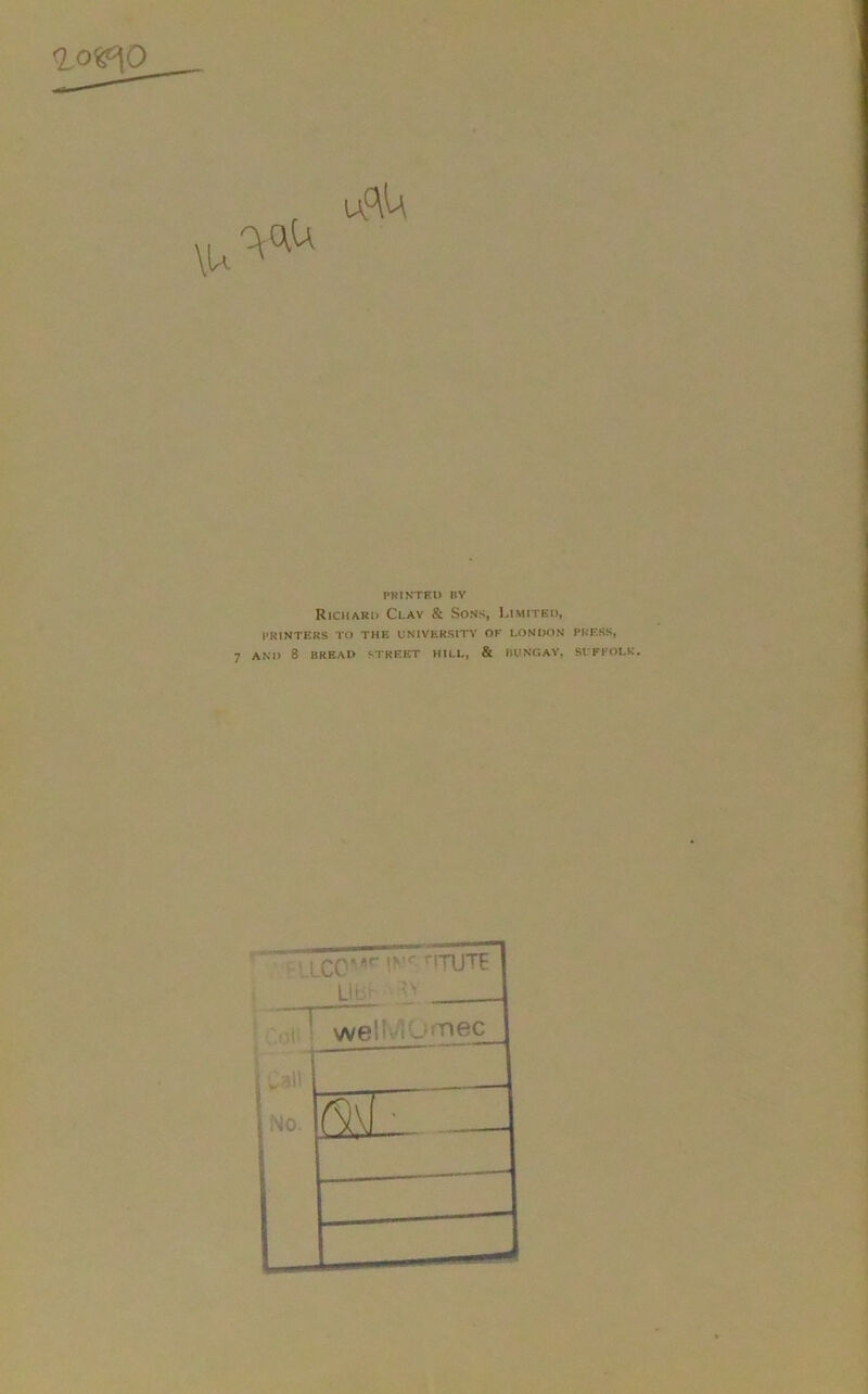 PRINTED BY Richard Clay & Sons, Limited, PRINTERS TO THE UNIVERSITY OF LONDON PRESS, 7 AND 8 BREAD STREET HILL, & BUNGAY, SUFFOLK. LcC'*r 'He 'TIJTE Li Coi> weH iOmec