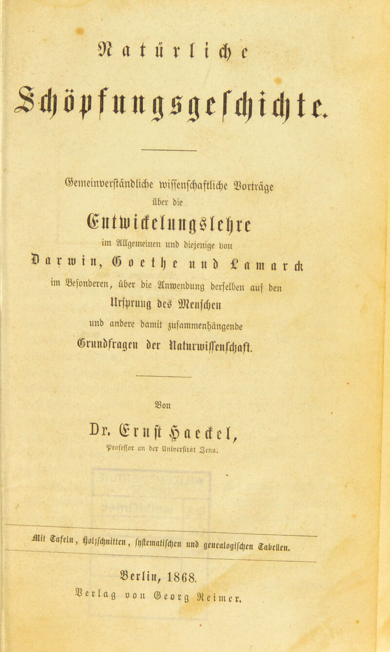Jdjü|ifun050efd|td)tt ©emeinüerftänblidie tmffenfcfmftli^e «Borträge über bie <£ittU)itf eilt jißglctjre im atttgememen unb biejenige Don t) a r ui i it, © o e 11) c unb £ a m a t dt im SBefonberen, über bie toenbung berfelDen auf ben Iti’l^nuifj beö SOleufc^cu unb anbere bamit 3uf«mmenl)ängenbe düntnbfi'ögcit brr ttotunoi/feitfdjnft. 33on Dr. grnft $actfel, sptofeffov im bn UniDcrfiint Scna. Altttoffl, fmmm UM gmal^a, Wellt... Berlin, 1868. Vertag o o n © e o r g Reimer.