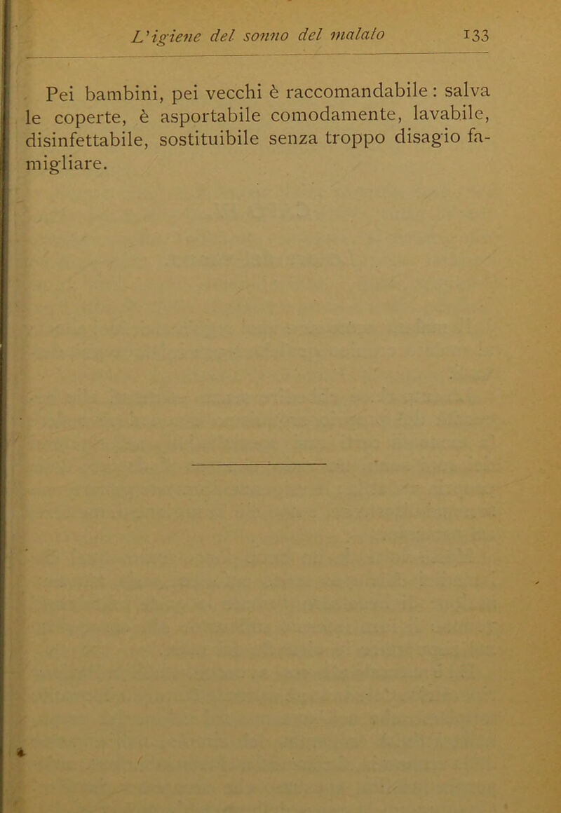 Pei bambini, pei vecchi è raccomandabile : salva le coperte, è asportabile comodamente, lavabile, disinfettabile, sostituibile senza troppo disagio fa- migliare. è