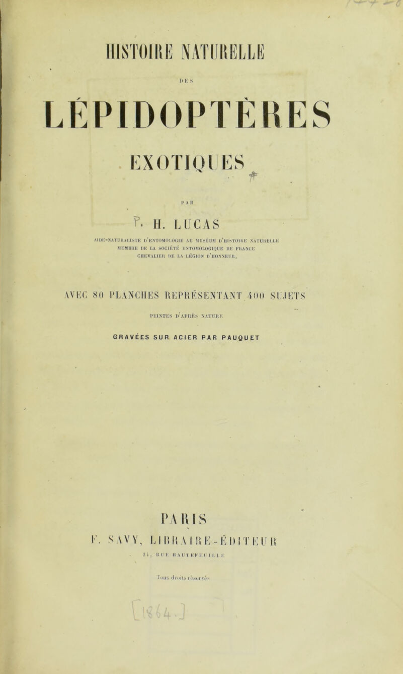 i:x()Tioi i:s I* A H II. LUCAS \HH>NA ! UI! W.lM K u'kM’OMOI.OC.IK AU MUlsKIJM IMllM'OMilC NATUliKU.K MKMUHE UK LA SOCIKTK K.M'OMOf.OOWiUK DK KHANCK CIIKVALIKn lU: LA LÉGION u’nONNKl'U, AVi:r, <S(I l'LANCIlES RLPUKSKNTANT 'ilMI SÜ.IKTS lua.NTKs n\u»iu':s natuiik GRAVÉES SUR ACIER PAR PAUQUET v\ lus 2 V, n 1 I. i{ A u i i;k k i 11.1.1. I ons (Imits I rsi.‘i-vé'*
