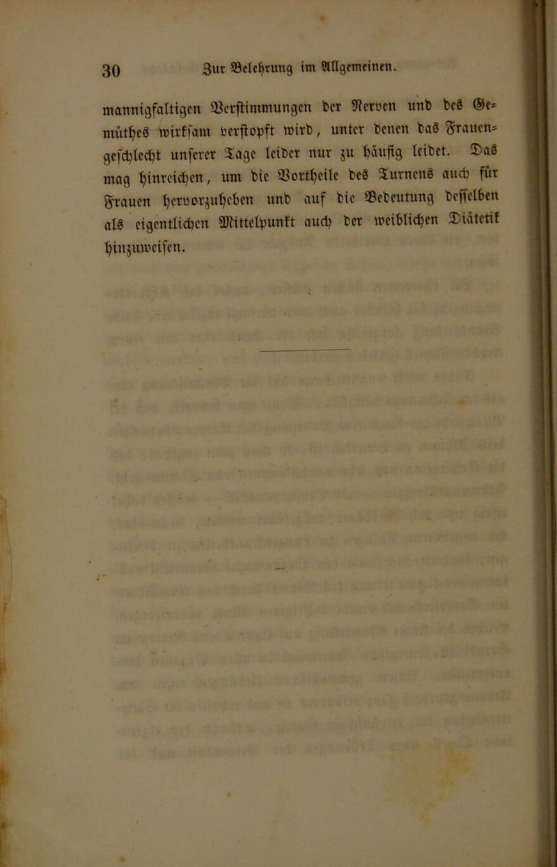mannigfaltigen 93crjtimmungcn ber 9icrücn unb bc8 ®c* mütl^eä mirffam berftobft wirb, unter benen ba6 ejrauen* gefc^Iec^t unferer Jage leiber nur ju t)äufig leibet. Daö mag ^inreietjen, um bie 93ort^eile beä Xurnenä aueb für grauen Ijeröorju^eben unb auf bie Sebeutung beffelSen als eigentlichen iKittelbunft auch ber weiblichen 2)iätetif hinjuweifen.