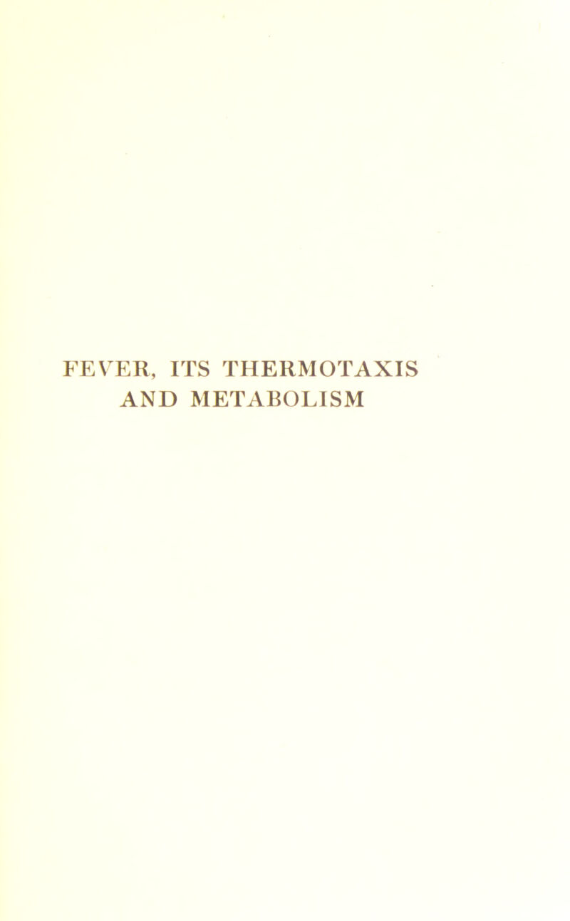 FEVER, ITS THERMOTAXIS AND METABOLISM