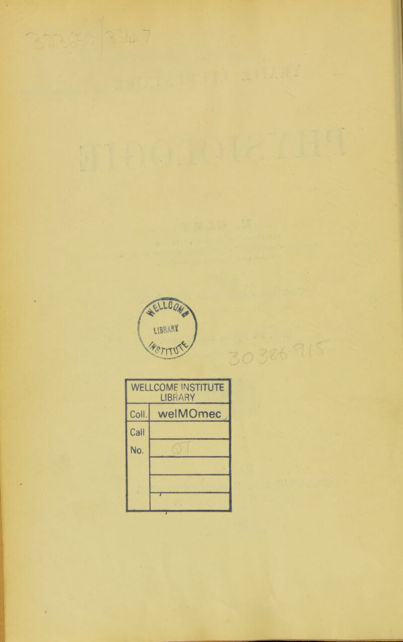 WELLCOME INSTITUTE LIBRARY Coll. welMOmec Call No.