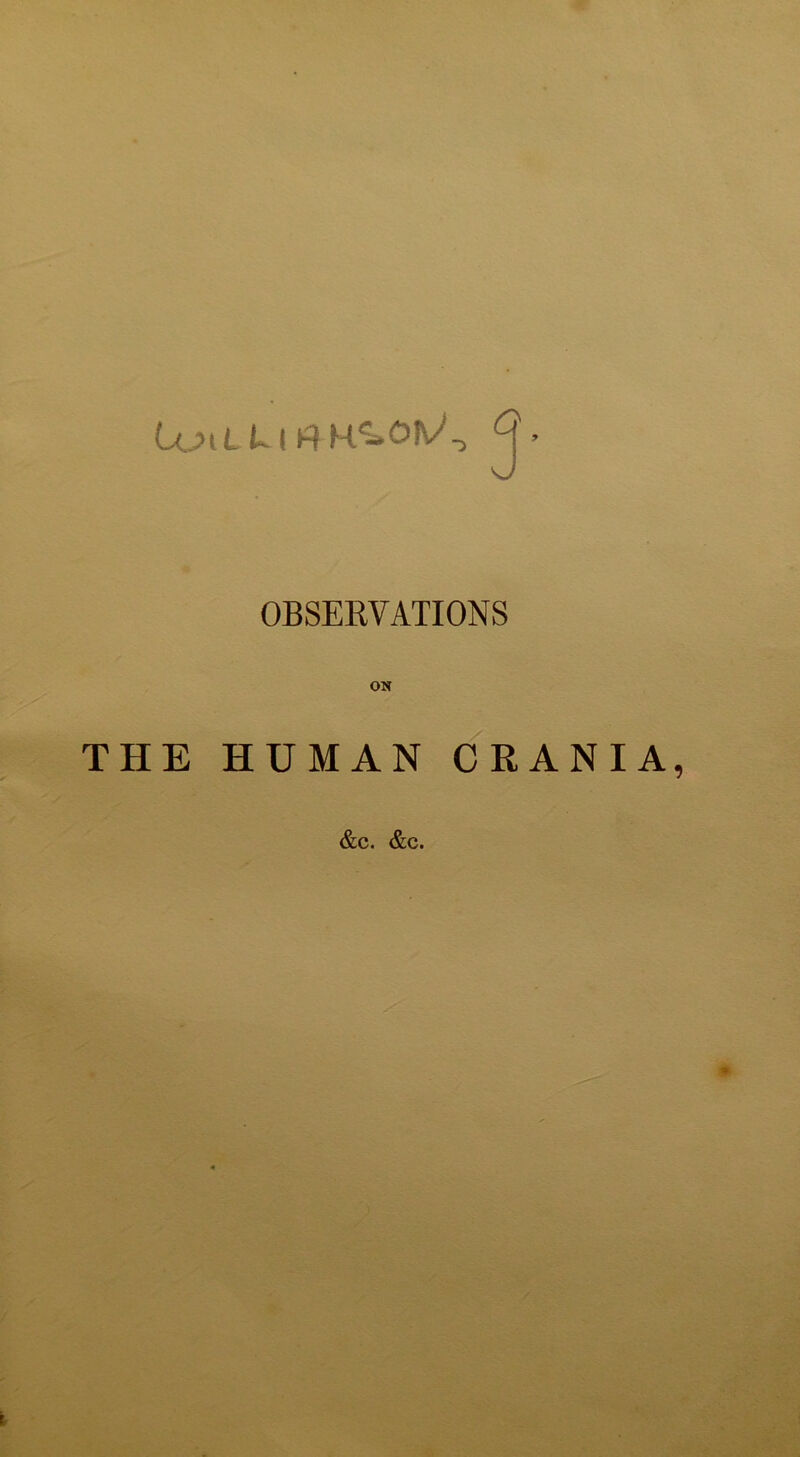 Uni UlU-H^OJ^, Q> OBSERVATIONS osr THE HUMAN CRANIA, &c. &c.