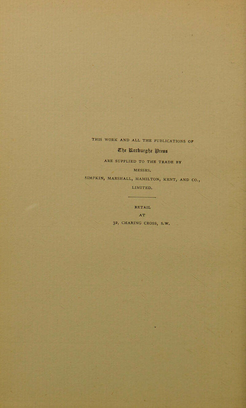 THIS WORK AND ALL THE PUBLICATIONS OF 3Tfie Boiburgljj ^naa ARE SUPPLIED TO THE TRADE BY MESSRS. SIMPKIN, MARSHALL, HAMILTON, KENT, AND CO., LIMITED. RETAIL AT 32, CHARING CROSS, S.W.