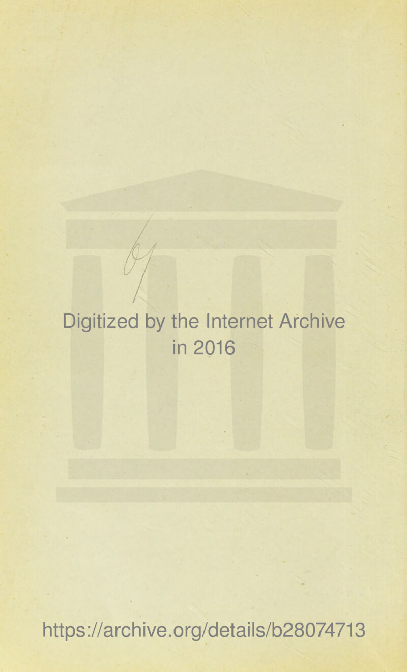 Digitized by the Internet Archive in 2016 https://archive.org/details/b28074713