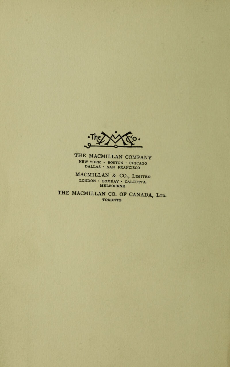 THE MACMILLAN COMPANY new YORK . BOSTON • CHICAGO DALLAS • SAN FRANCISCO MACMILLAN & CO., Limited LONDON • BOMBAY • CALCUTTA MELBOURNE THE MACMILLAN CO. OF CANADA, Ltd. TORONTO