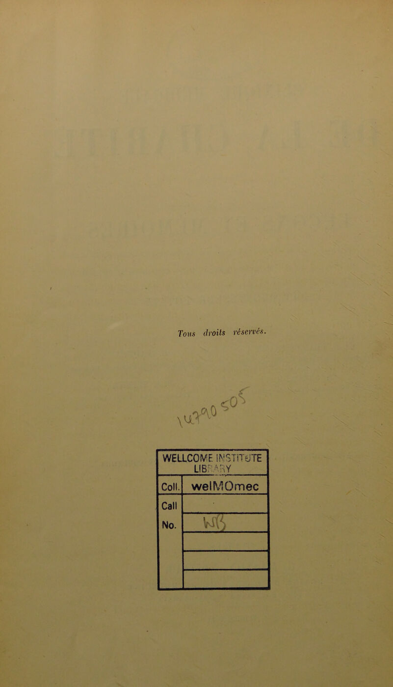 Tous droits réservés. WELLCOME INSTiTéiTE LIBHAÎW Coll. welMOmec Call No. • vsi1)