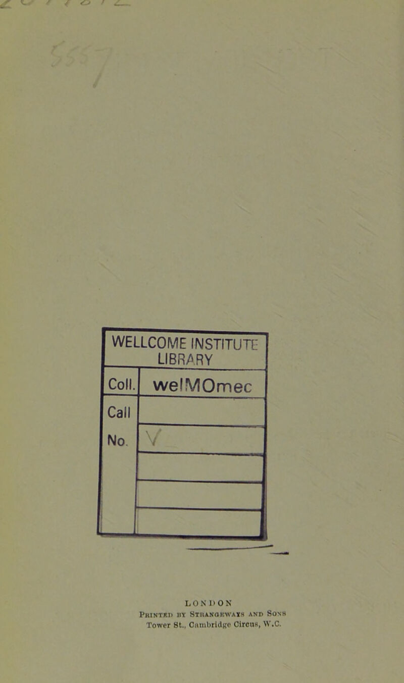 WELLCOME INSTITUTE LIBRARY Coll. wel MOmec Call No V LONDON Printed by Strang kways and Sons Tower St., Cambridge Circus, W.C.