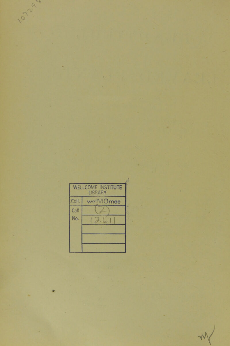 WELLCOME INSTITUTE LIBRARY Coll. w°iMOmec Cal! No. 6) i^Cil