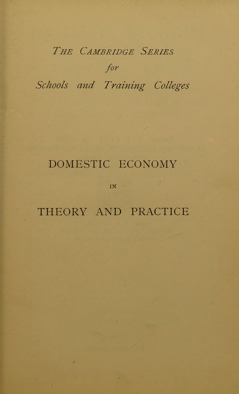 The Cambridge Series for Schools and Training Colleges DOMESTIC ECONOMY IN THEORY AND PRACTICE