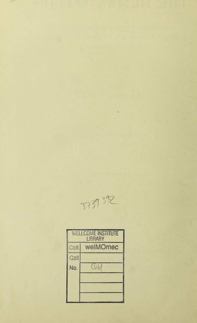 WELLCOME INSTITUTE LIBRARY Coll. welMOmec Call No.