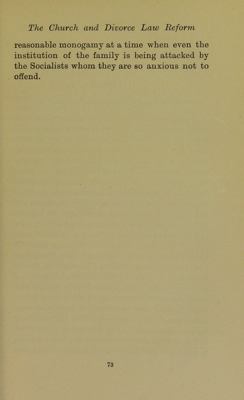 reasonable monogamy at a time when even the institution of the family is being attacked by the Socialists whom they are so anxious not to offend.