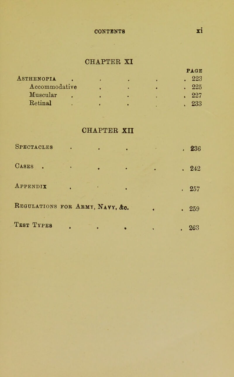 CHAPTER XI Asthenopia Accommodative , Muscular Retinal • PAGE . 223 . 225 . 227 . 233 CHAPTER Xn Spectacles . 236 Cases . ■ . . • . 242 Appendix . 257 Regulations for Army, Navy, Ac. « . 259 Test Types , . 263