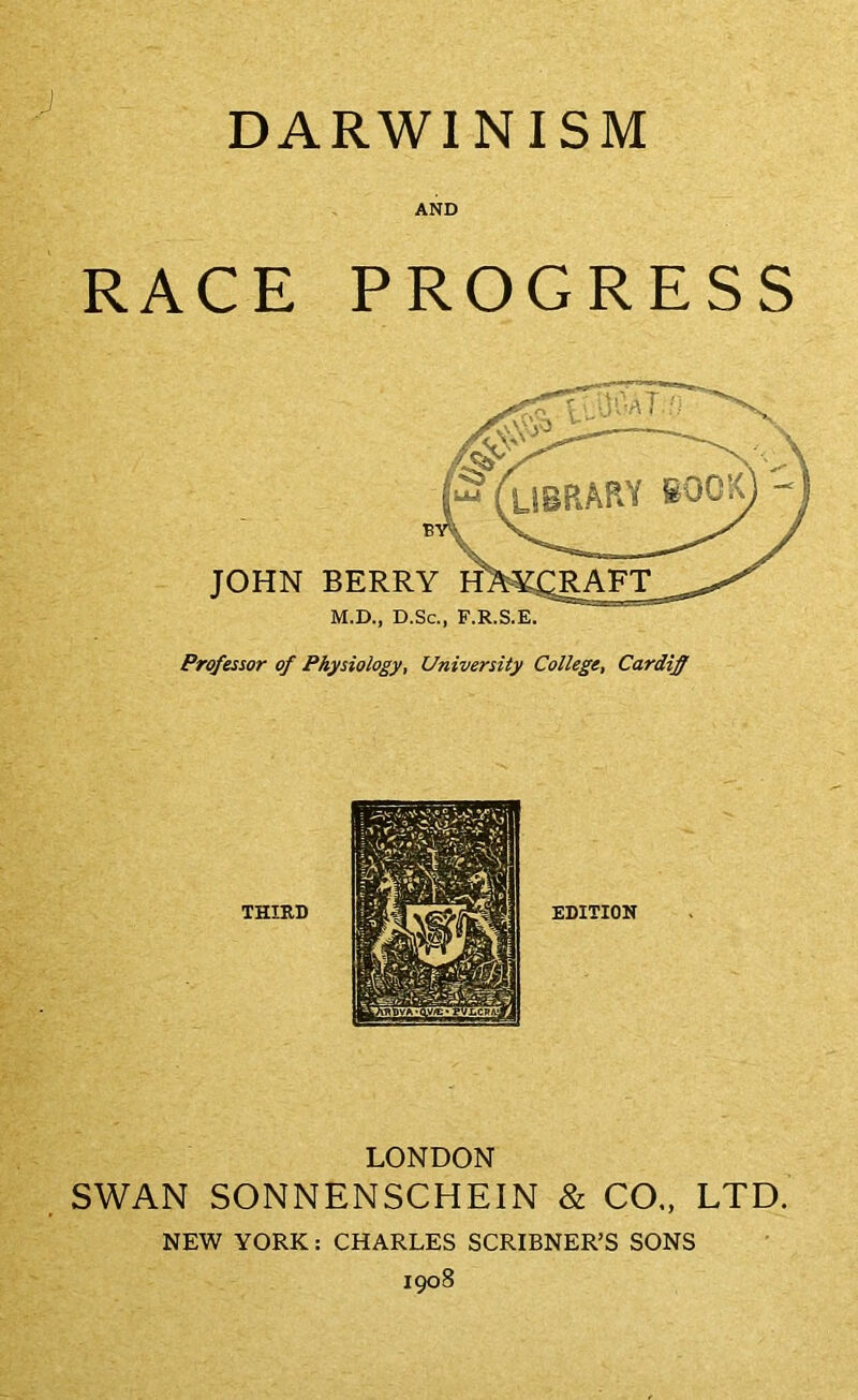 DARWINISM AND RACE PROGRESS LONDON SWAN SONNENSCHEIN & CO„ LTD. NEW YORK: CHARLES SCRIBNER’S SONS 1908 JOHN Professor of Physiology, University College, Cardiff THIRD EDITION