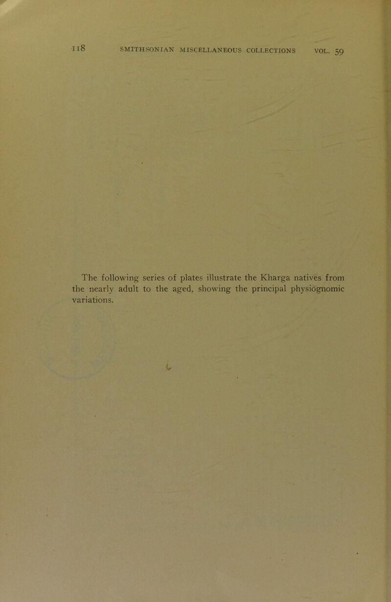 VOL. 59 The following series of plates illustrate the Kharga natives from the nearly adult to the aged, showing the principal physiognomic variations. L