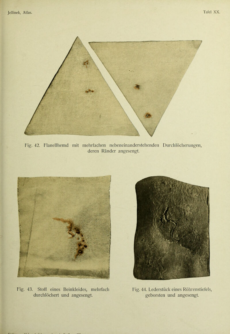 Fig. 42. Flanellhemd mit mehrfachen nebeneinanderstehenden Durchlöcherungen, deren Ränder angesengt. Fig. 43. Stoff eines Beinkleides, mehrfach durchlöchert und angesengt. Fig. 44. Lederstück eines Röhrenstiefels, geborsten und angesengt.