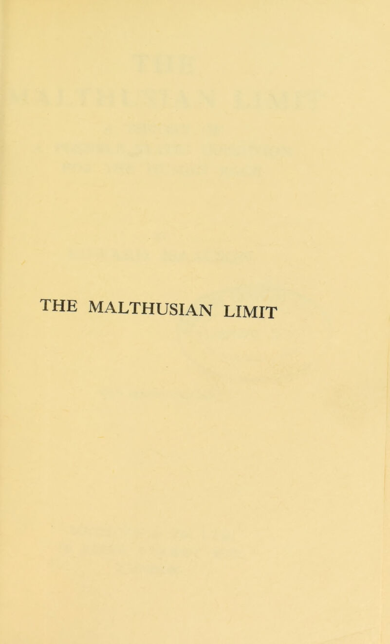 THE MALTHUSIAN LIMIT