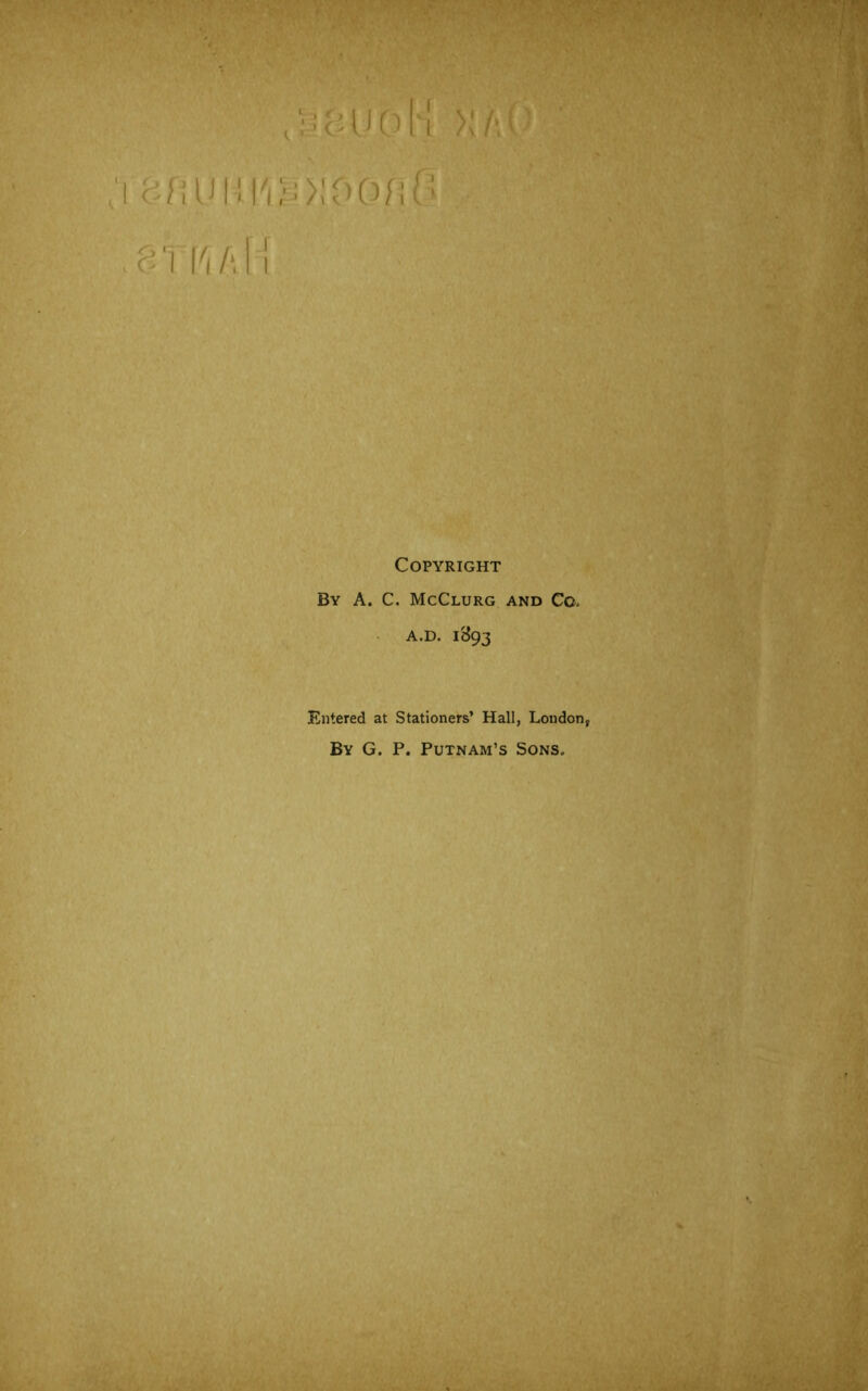 Copyright By A. C. McClurg and Co, A.D. 1893 Entered at Stationers’ Hall, London, By G. P. Putnam’s Sons,