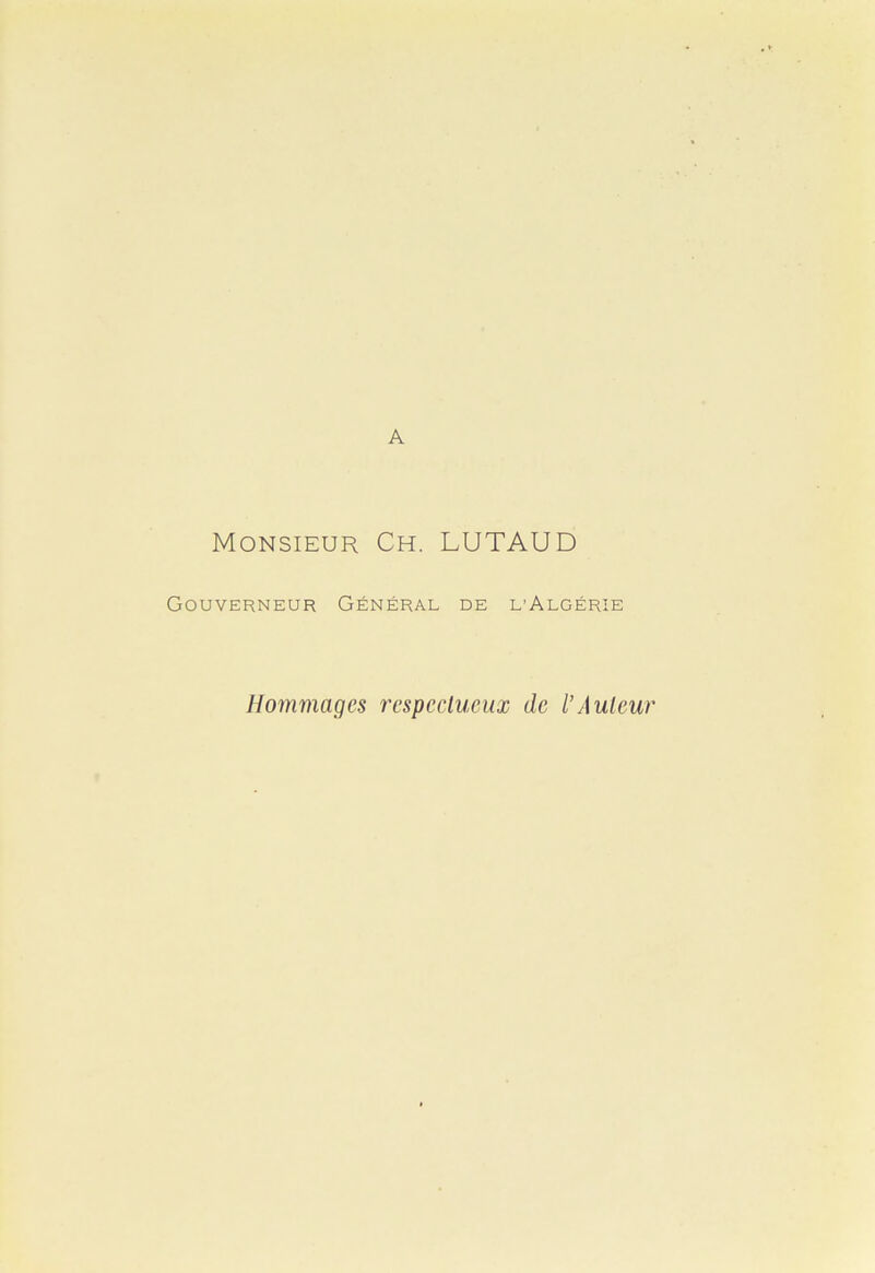A Monsieur Ch. LUTAUD Gouverneur Général de l’Algérie Hommages respectueux de l’Auteur
