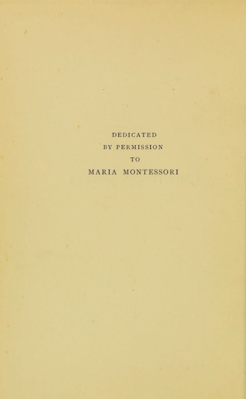 DEDICATED BY PERMISSION TO MARIA MONTESSORI