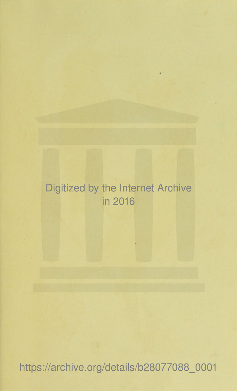 Digitized by the Internet Archive in 2016 https://archive.org/details/b28077088_0001