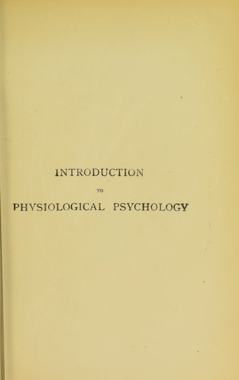 INTRODUCTION TO PHYSIOLOGICAL PSYCHOLOGY