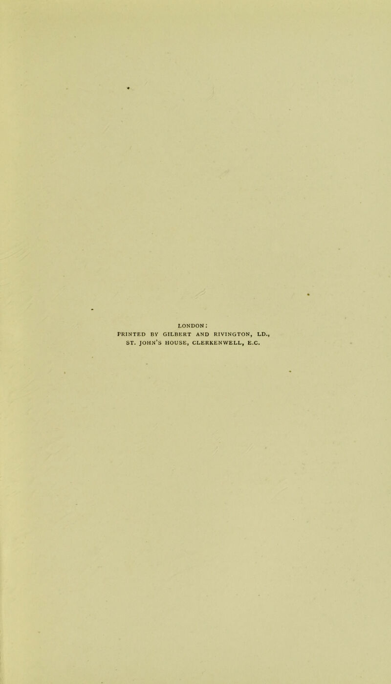 LONDON: PRINTED BY GILBERT AND RIVINGTON, LD., st. John’s house, clerkenwell, e.c.