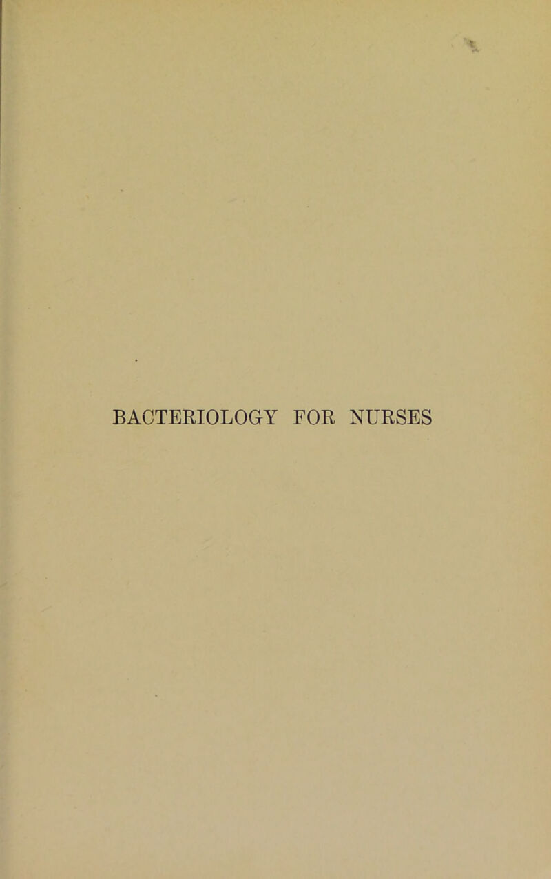 BACTERIOLOGY FOR NURSES