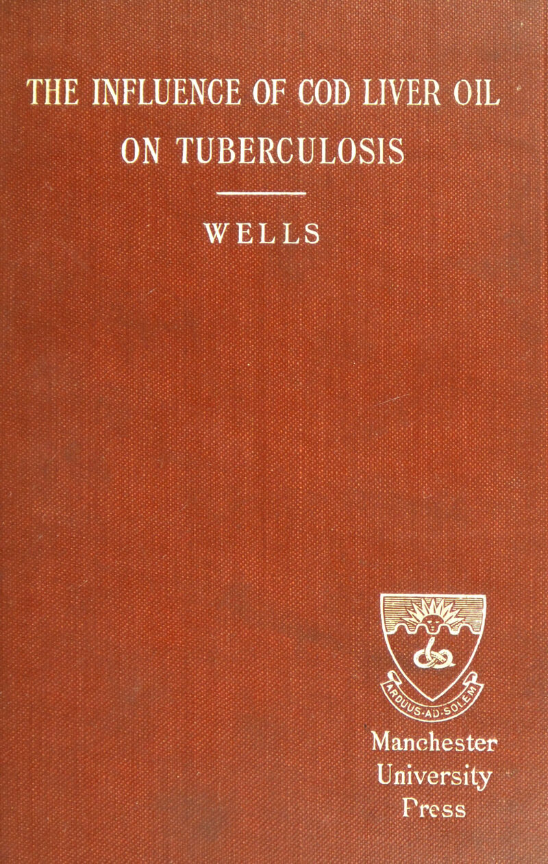 THE INFLUENCE OF COD LIVER OIL ON TUBERCULOSIS WELLS Manchester University Press