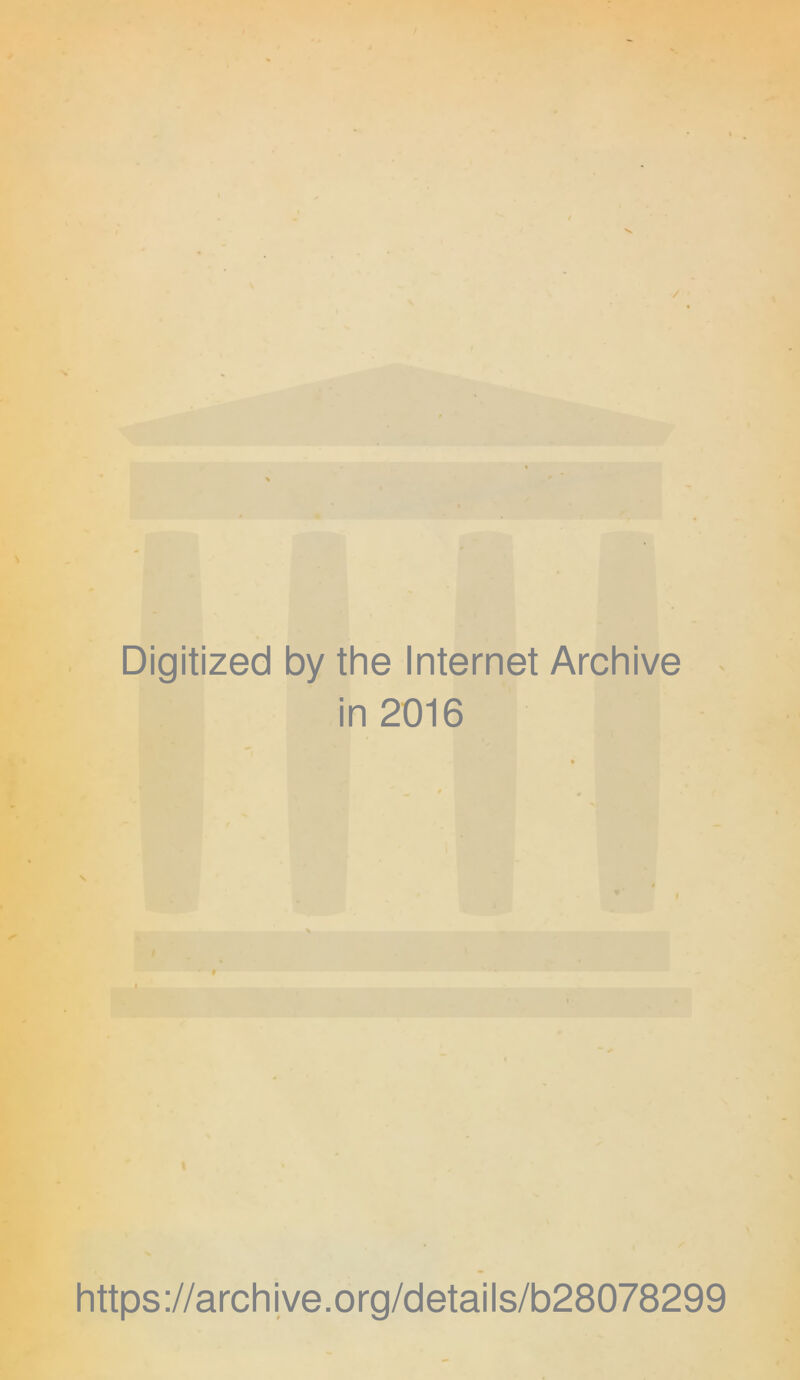 Digitized by the Internet Archive in 2016 s \ https://archive.org/details/b28078299