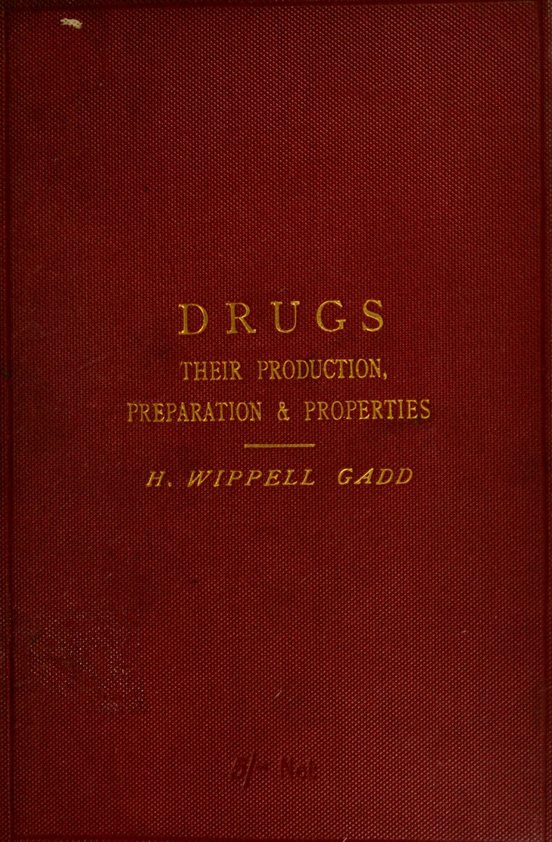 DRUGS THEIR PRODUCTION, parAtion & properties li. WIFPELL GADD