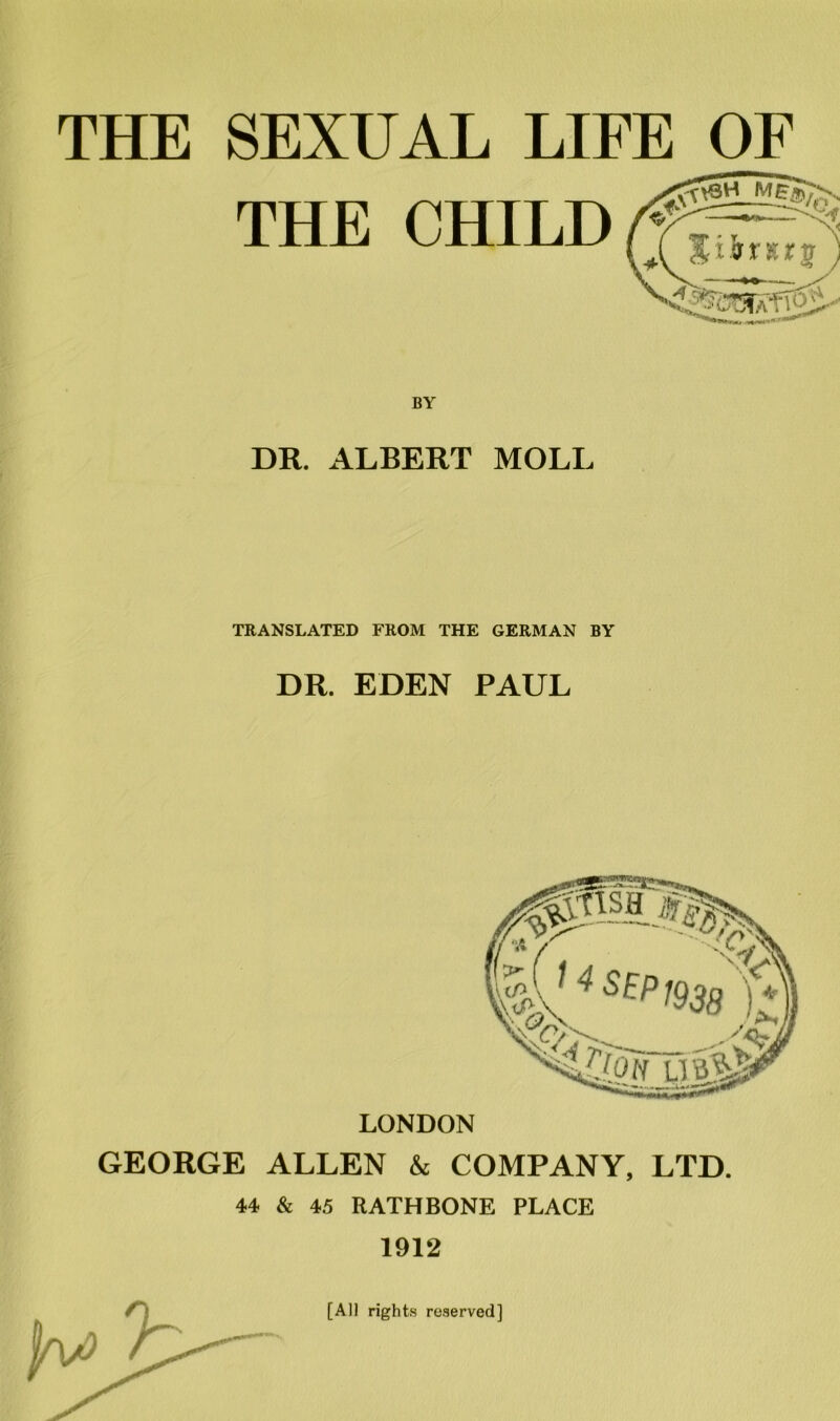 THE CHILD DR. ALBERT MOLL TRANSLATED FROM THE GERMAN BY DR. EDEN PAUL LONDON GEORGE ALLEN & COMPANY, LTD. 44 & 45 RATH BONE PLACE 1912 [All rights reserved]