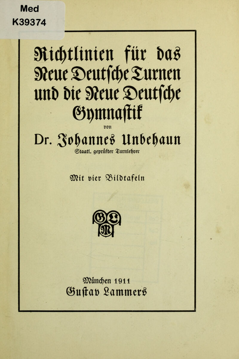 Med K39374 9üd)tUnten für i>a$ $eue&cutfd)e£urncn unD Die Sicuc 3>eutfd)e ©pmnaflM ron Dr. Spannes Utt&eljaun geprüfter Surntefjrer sDlit t>ter SStlbtafeln $D?ünd>en 1911 ©uftap SammerS