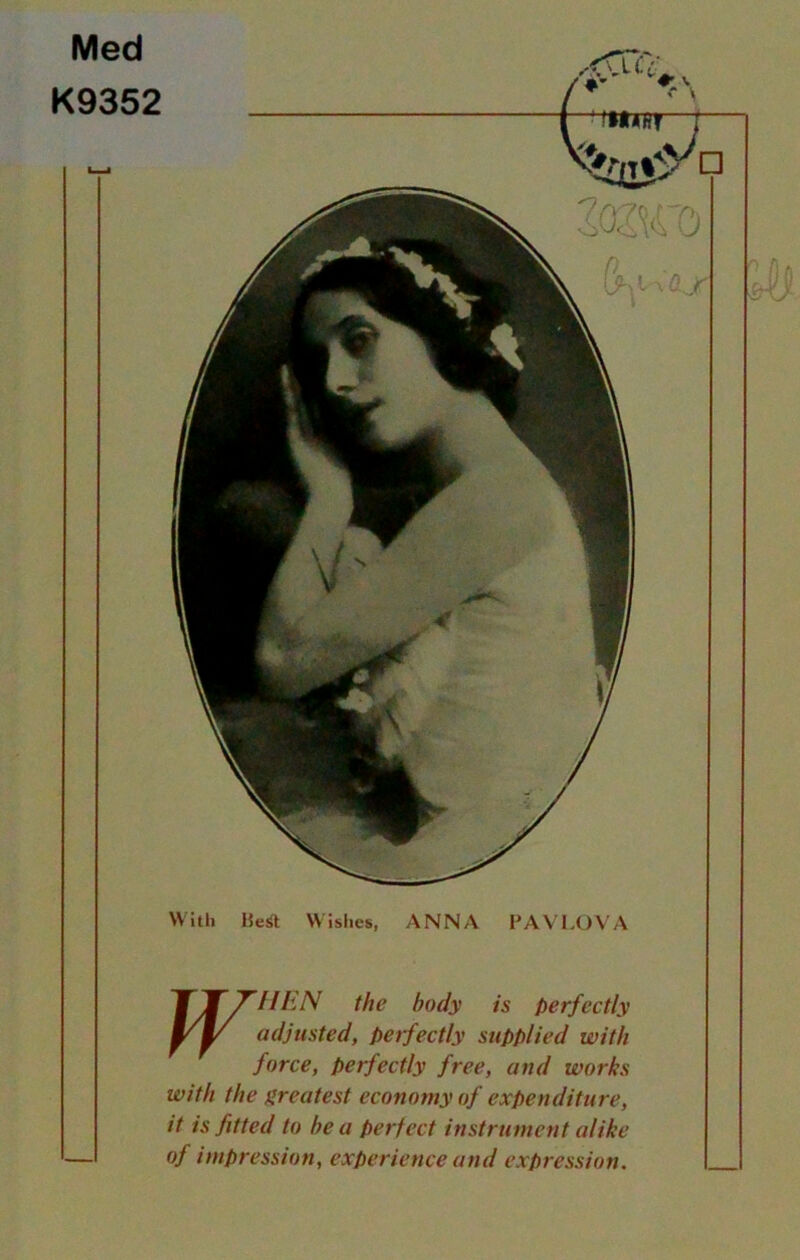 Med K9352 With Beit Wishes, ANNA PAVLOVA ITl/EN the body is perfectly wy adjusted, perfectly supplied with force, perfectly free, and works with the greatest economy of expenditure, it is fitted to be a perfect instrument alike of impression, experience and expression.