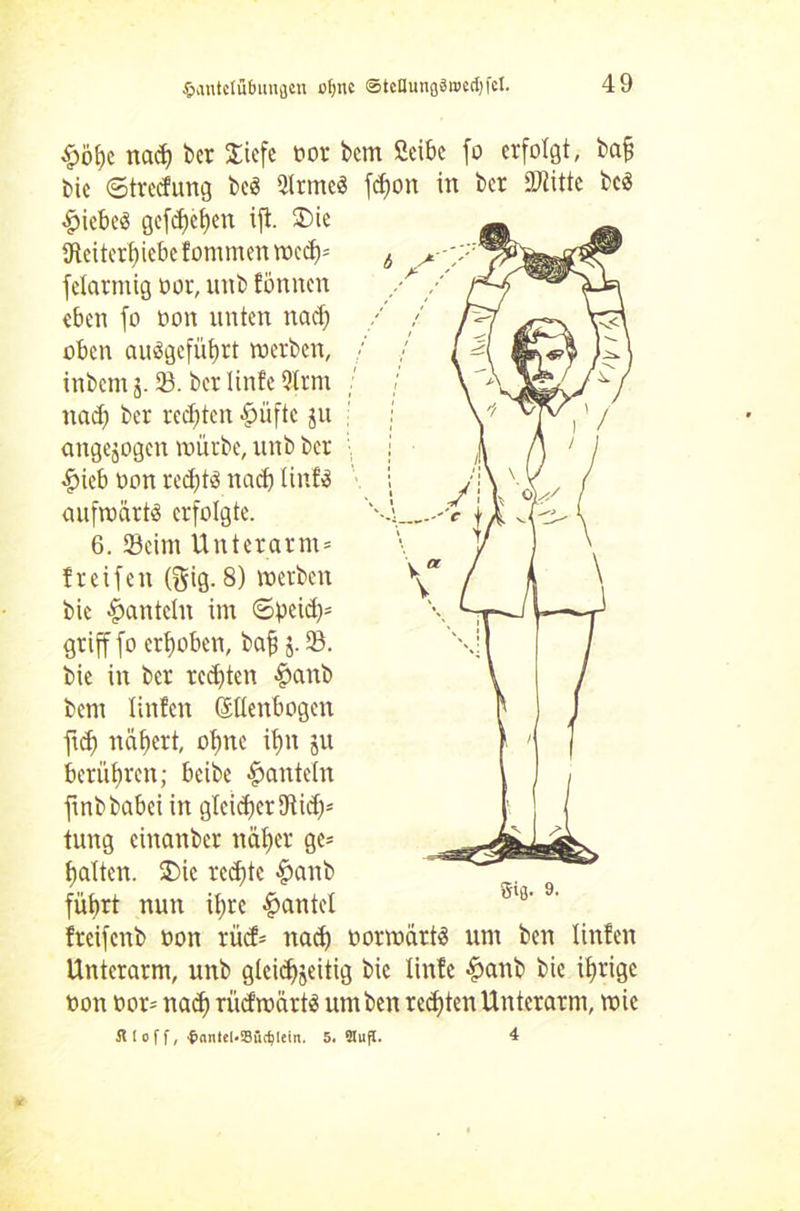 £öhe nach ber Siefe oor bem Scibc fo erfolgt, baff bic €>trec!ung beS 3trme3 fdjon in ber äJtitte beä #icbc3 gefetteten iji. SDie heitert iebefommen wed)» fclarntig oor, unb tonnen eben fo non unten nad) oben auegefübrt werben, inbem j. 33. ber tinfe Qtrrn nad) ber rechten £üfte 511 angejogen würbe, unb ber #ieb oon red)t3 nad) Iinf$ aufwärts erfolgte. 6. 33eim Unterarm» freifen (gig. 8) werben bie hanteln im ©peid)» griff fo erhoben, bat S-23- bie in ber rechten §anb bem Unten ©üenbogen ftd) nähert, ohne ihn ju berühren; beibe hanteln ftnbbabei in gtcidjerSRid)» tung einanber näher ge» hatten. 35ie reihte fpanb führt nun if)te gantet fteifenb oon rüef» nach oorwärtö um ben Unten Unterarm, unb gleichzeitig bie tinte #anb bie ihrige oon oor» na<h rücfwärts um ben reihten Unterarm, wie ft 1 off, ^antcl»93üchlein. 5. OlufC. 4 Stfl- 9-