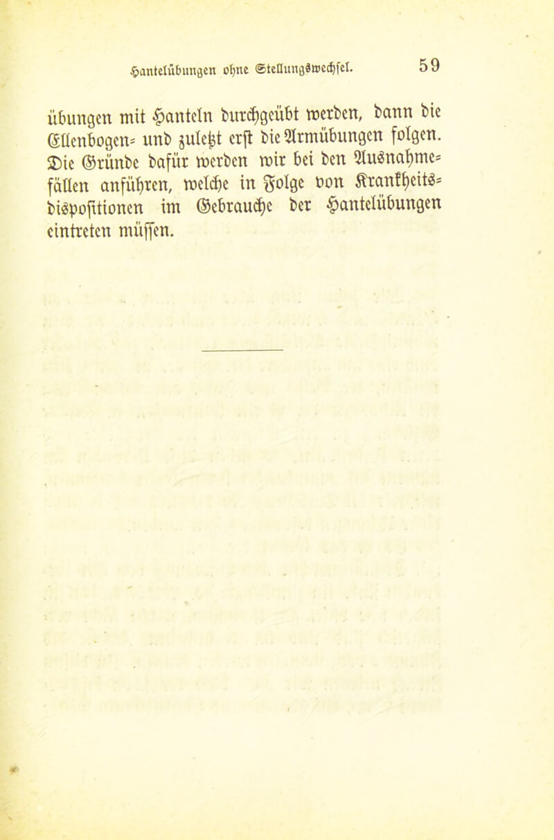 Übungen mit hanteln burdjgcübt merben, bann bie ©llenbogem unb juie^t crjt bie QIrmübungcn folgen. SDie ©rünbe bafür merben mir bei bcn Stuänatjme* fällen anfübren, meltfje in golgc oon ftranff)cit3= biäpofttionen im ©ebraudje ber Hantelübungen eintretcn tnüffen.