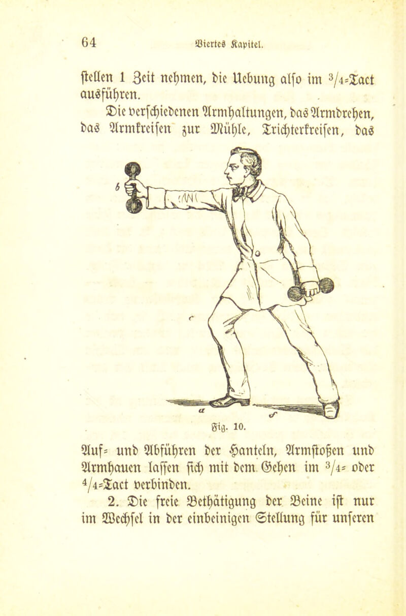 ließen 1 Seit nehmen, bie Ucbung aXfo im 3/4=^ct au$füf)ten. 2)ic »erfcf)iebcnen 'Hrrnfwltungen, baäSIrmbteben, baö 2Irmfteifen jut ©tüfjle, Sridjterfreifen, ba$ 3Iuf= unb 2Ibfitf)ten bet hanteln, 2Irmfioficn unb 21rmf)auen Iciffen ftd) mit bem ©eben im 3/4= ober 4/4=$act oerbinben. 2. ®ic freie ©etbatigung ber ©eine ift nur im Sßcdffcl in ber einbeinigen Stellung für unferen