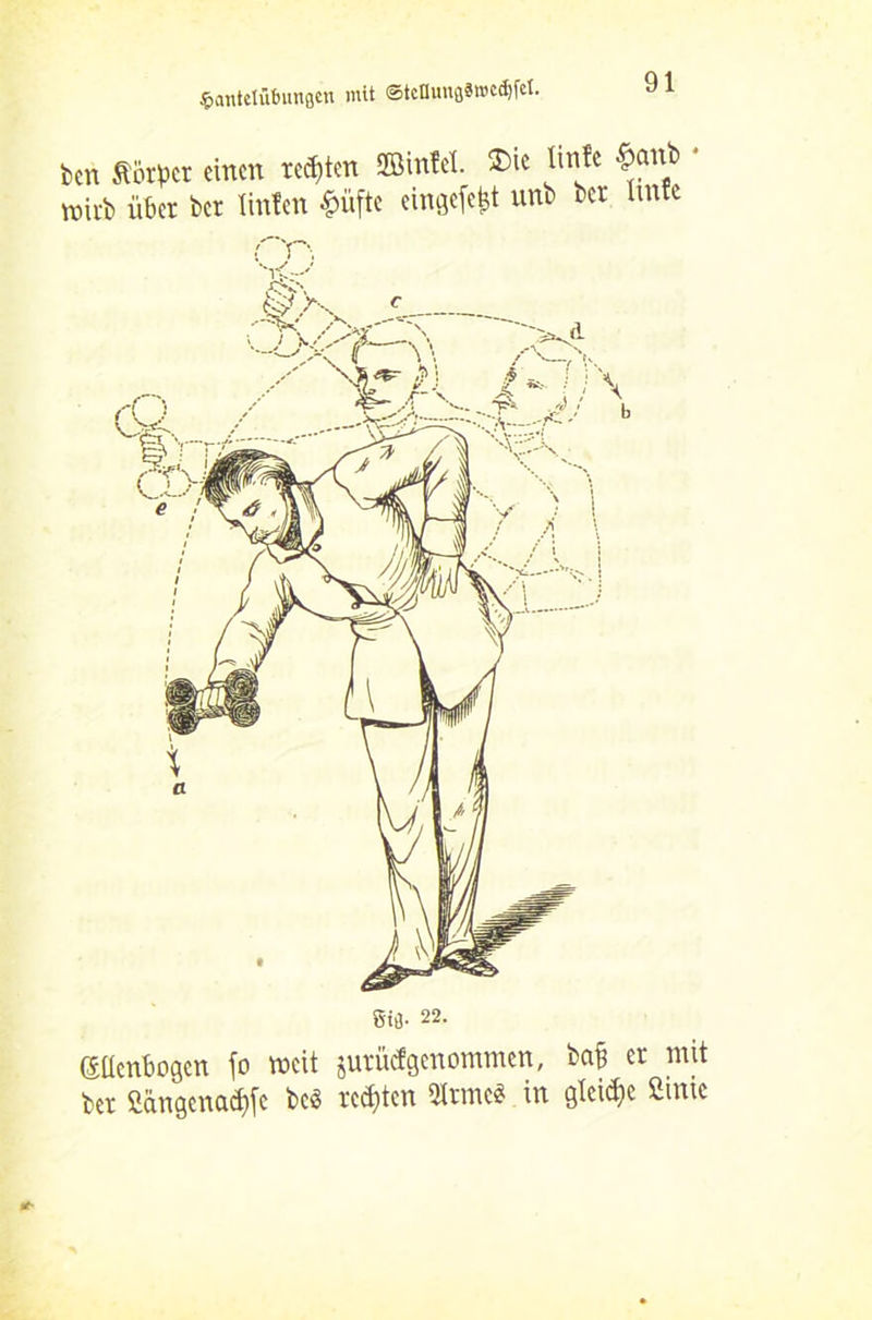 ben ftorpcr einen regten SEBinlel. ®ie linj« £anpb vou-b über bet linfen $üfte einqefetjt unb ber unfe Süenbogcn fo weit jutücf genommen, ba§ er mit ber fiangenadjfe bc$ regten in gleite fiinie